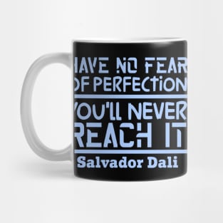 Have no fear of perfection, you'll never reach it Mug